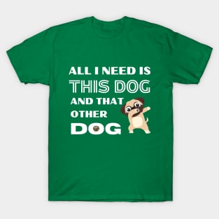 All i need is this dog and that other dog T-Shirt